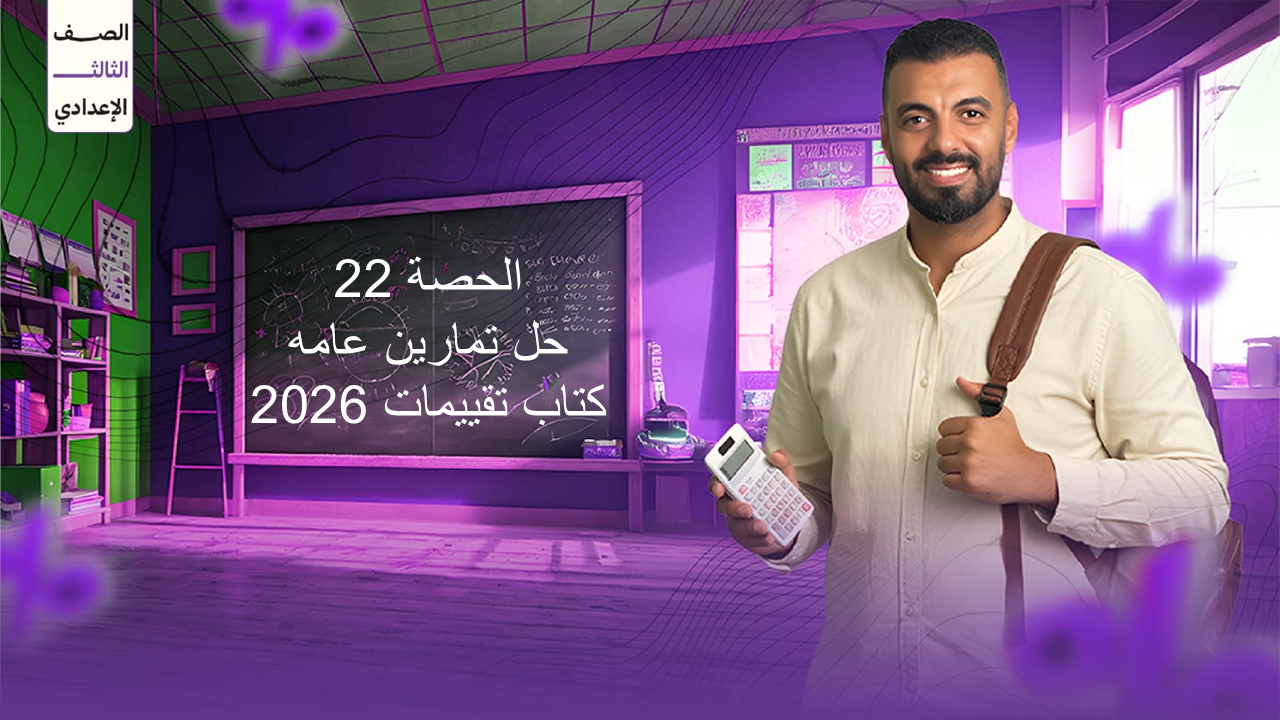 الحصة 22 الترم الاول 3ع (حل التمارين العامه (كتاب التقييمات 2026))